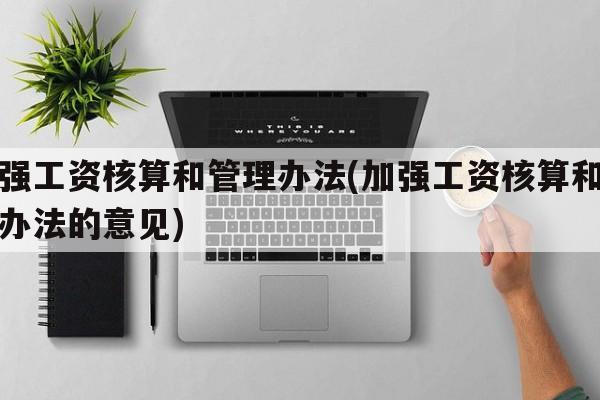 加强工资核算和管理办法(加强工资核算和管理办法的意见)